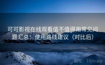 可可影视在线观看值不值得用常见问题汇总：使用路线建议（对比后）