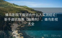 蜂鸟影院下载适合什么人实测结论：新手避坑指南（指南向），蜂鸟影视大全