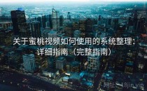 关于蜜桃视频如何使用的系统整理：详细指南（完整指南）