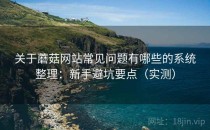 关于蘑菇网站常见问题有哪些的系统整理：新手避坑要点（实测）