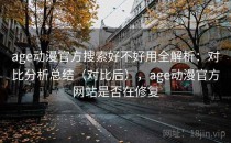 age动漫官方搜索好不好用全解析：对比分析总结（对比后），age动漫官方网站是否在修复