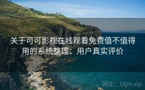 关于可可影视在线观看免费值不值得用的系统整理：用户真实评价