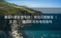 蘑菇tv更新快不快：常见问题解答（实测），蘑菇影视有电视版吗