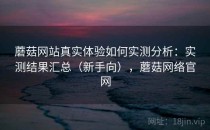 蘑菇网站真实体验如何实测分析：实测结果汇总（新手向），蘑菇网络官网