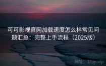 可可影视官网加载速度怎么样常见问题汇总：完整上手流程（2025版）