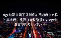 age动漫官网下载到底加载速度怎么样？真实用户反馈（完整整理），age动漫官方网为什么打不开