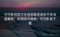 可可影视官方在线观看资源多不多深度解析：实用技巧清单，可可影视下载