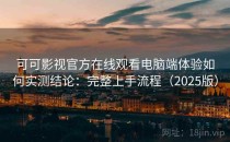 可可影视官方在线观看电脑端体验如何实测结论：完整上手流程（2025版）