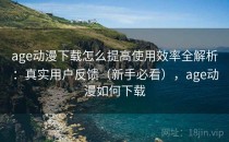 age动漫下载怎么提高使用效率全解析：真实用户反馈（新手必看），age动漫如何下载