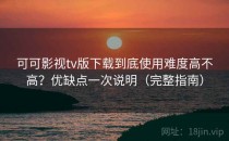 可可影视tv版下载到底使用难度高不高？优缺点一次说明（完整指南）