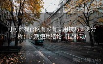 可可影视官网有没有实用技巧实测分析：长期使用结论（搜索向）