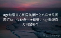 age动漫官方和同类相比怎么样常见问题汇总：优缺点一次讲清，age动漫官方网是哪个