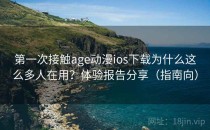 第一次接触age动漫ios下载为什么这么多人在用？体验报告分享（指南向）