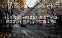 可可影视app到底适合什么人？常见问题解答（对比后），可可影视下载