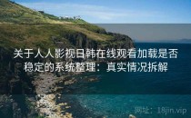 关于人人影视日韩在线观看加载是否稳定的系统整理：真实情况拆解
