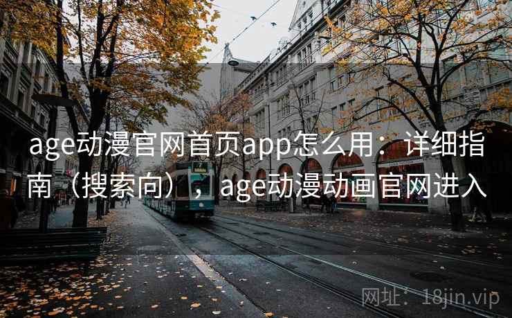 age动漫官网首页app怎么用：详细指南（搜索向），age动漫动画官网进入  第2张