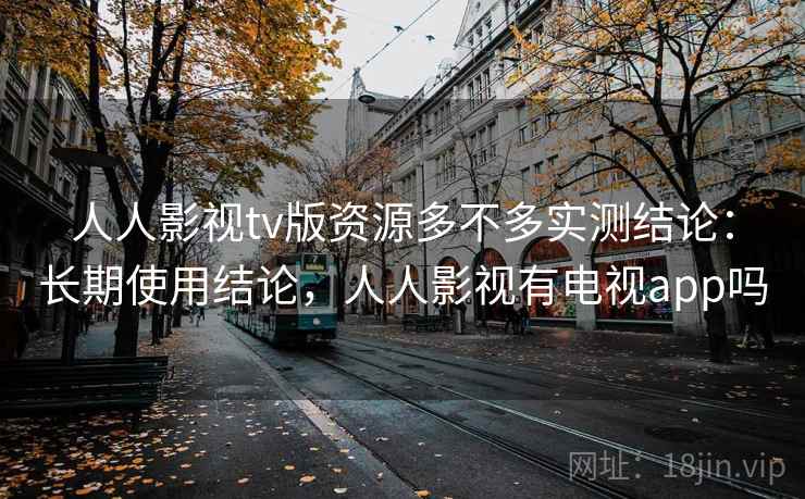 人人影视tv版资源多不多实测结论：长期使用结论，人人影视有电视app吗  第2张