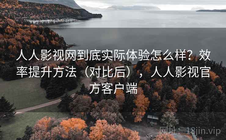 人人影视网到底实际体验怎么样？效率提升方法（对比后），人人影视官方客户端  第2张